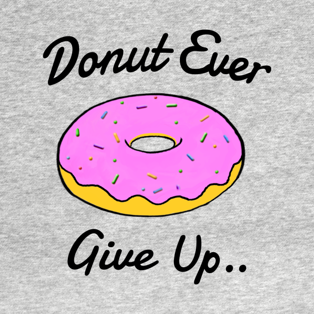 Donut Ever Give Up Pun T Shirt Teepublic 6168